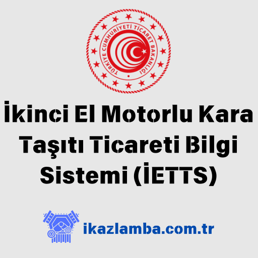 İkinci El Motorlu Kara Taşıtı Ticareti Bilgi Sistemi (İETTS) ve Yetki Belgesi Alma Süreci