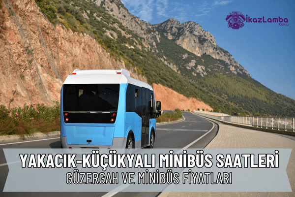 Yakacık – Küçükyalı Minibüs Saatleri 2025 | Güzergah ve Fiyatlar